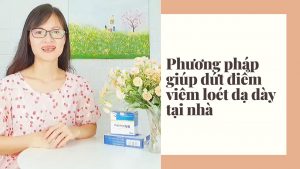 PHƯƠNG PHÁP GIÚP DỨT ĐIỂM VIÊM LOÉT DẠ DÀY TẠI NHÀ